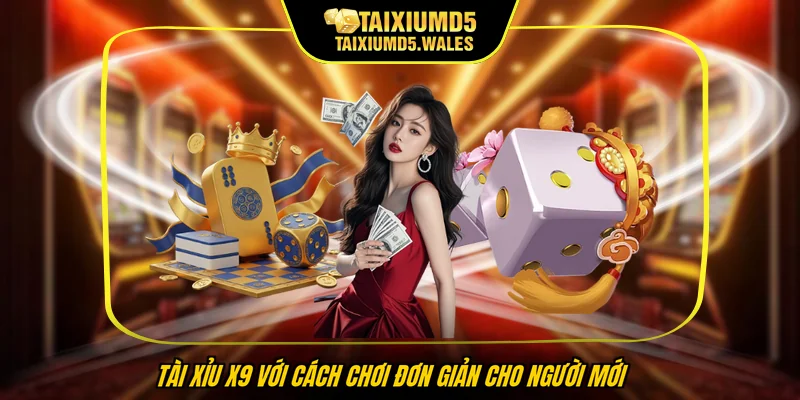 Tài xỉu X9 với cách chơi đơn giản cho người mới