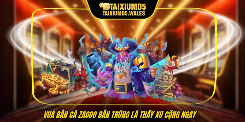Vua Bắn Cá Zagoo bắn trúng là thấy xu cộng ngay